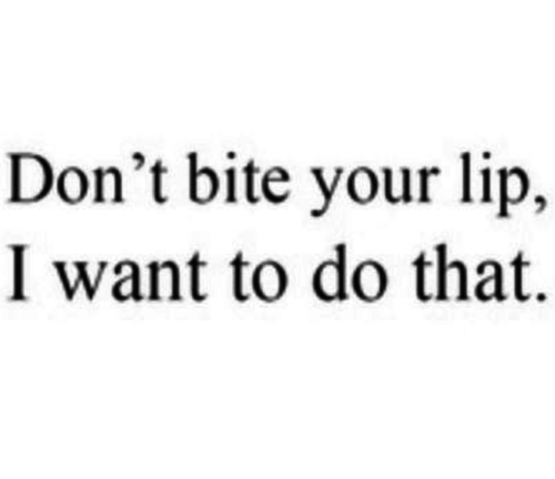 Don't Bite Your Lip Lip Biting Quotes