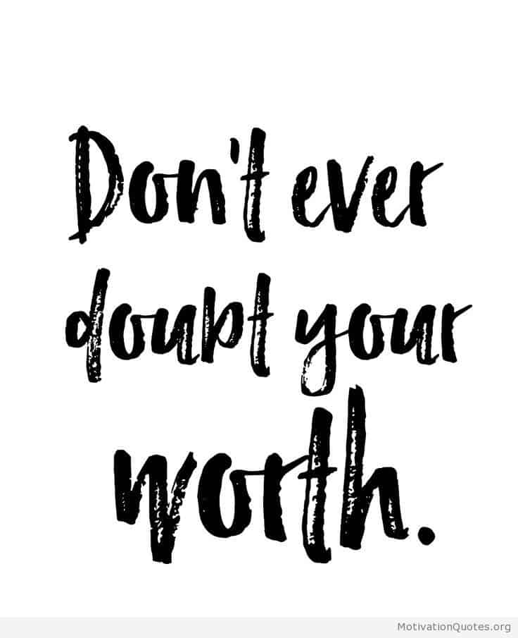 Don't Ever Doubt Your Worth Confidence Quotes