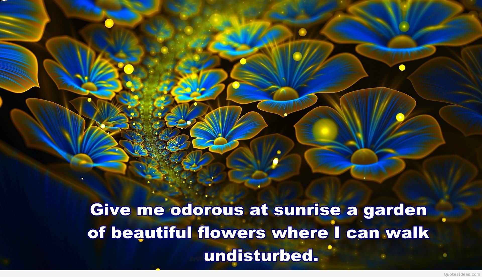 Give me odorous at sunrise a garden of beautiful Nature and Earth Quotes