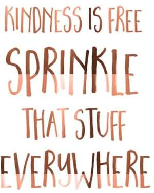 Kindness Is Free Sprinkle Cool Quotes