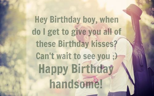 Hey birthday boy, when do I get to give you for handsome Boyfriend wishes messages