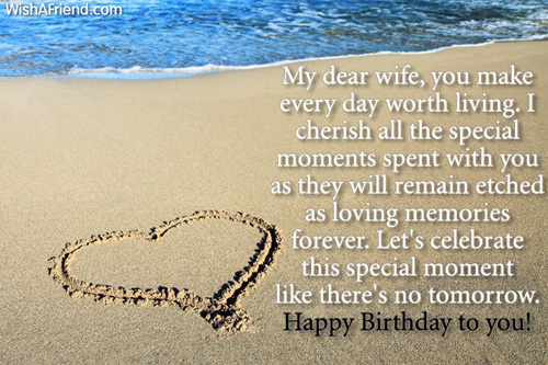 My dear wife, you make every day worth living. birthday memories with special wishes