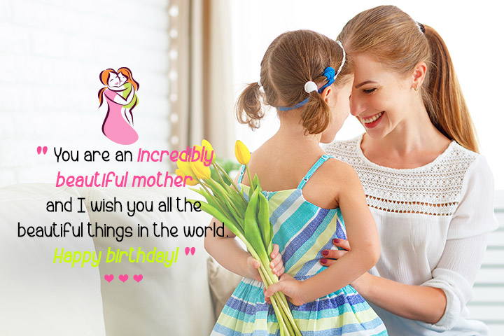 You are an incredibly beautiful Mother birthday wishes from your daughter