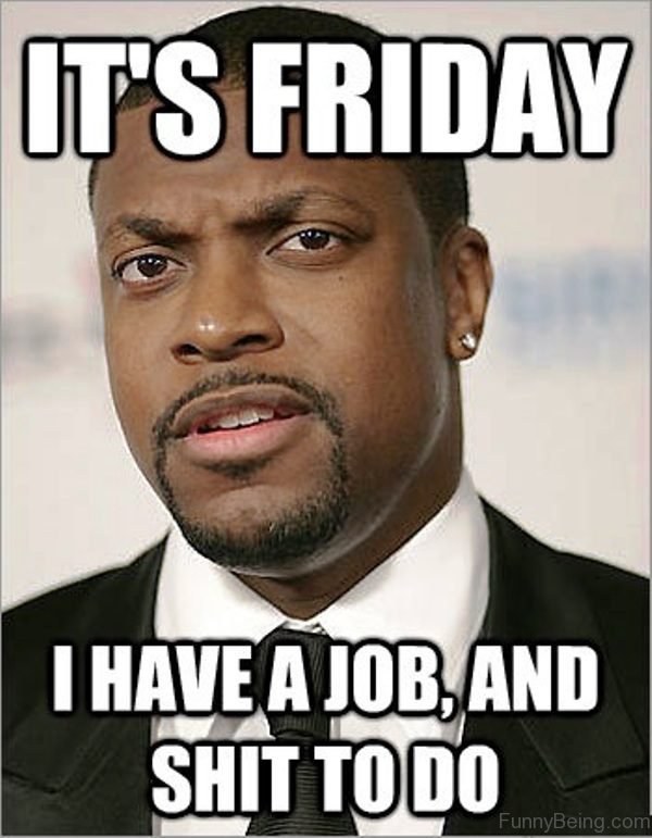 Friday Meme Its Friday I Have A Job - Preet Kamal