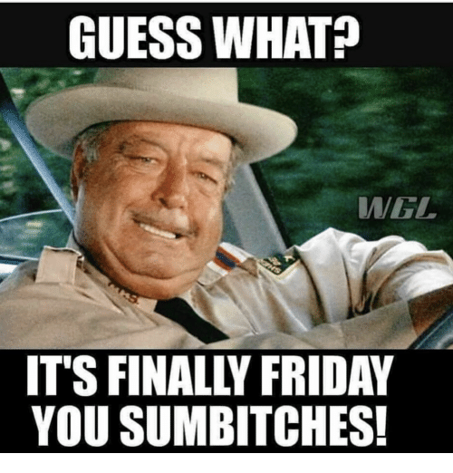 Guess What Its Finally Friday Meme