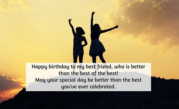 Happy Birthday to  my Best Friend who is better than the best celebration message wishes to you