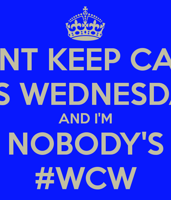 Isn't Keep Calm Is Wednesday Wcw Quotes