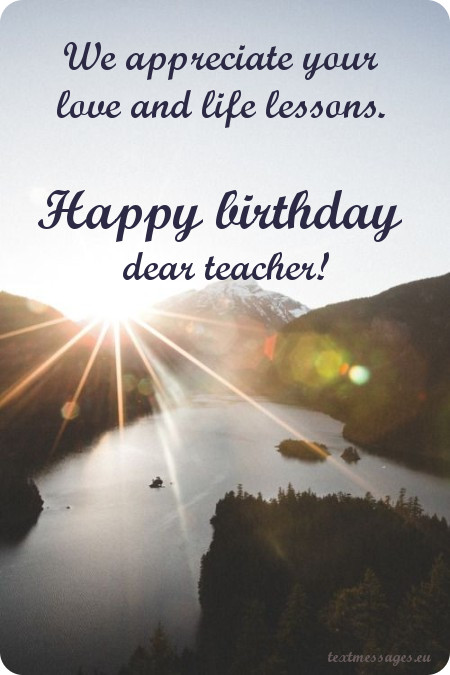 We appreciate your love and life lessons Happy Birthday dear Teacher best message wishes