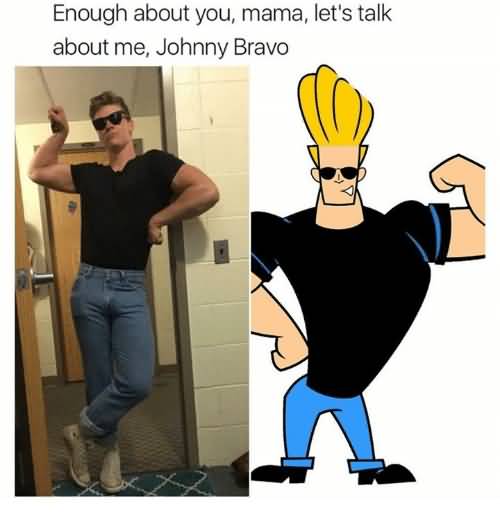 Enough About You Mama Johnny Bravo Meme