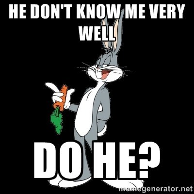 He Don't Know Me Bugs Bunny Quotes