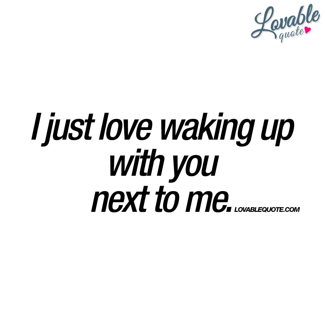 I Just Love Waking Up I Love Waking Up Next To You Quotes
