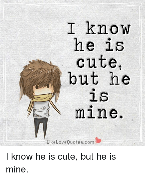 I Know He Is Cute He Mine Quotes