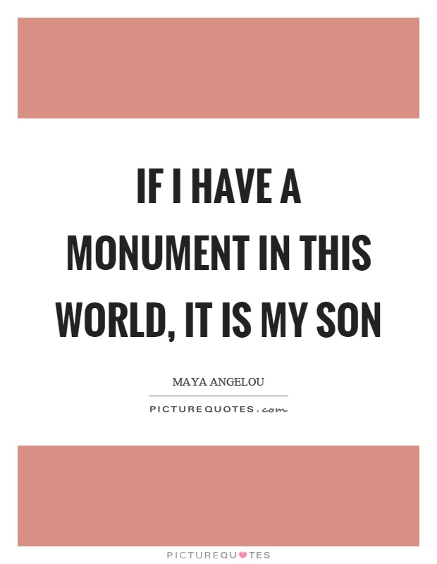 If I Have A Monument My Son Is My World Quotes