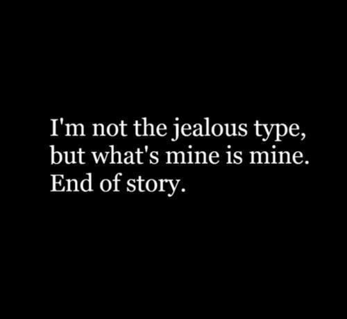 I'm Not The Jealous Type He Mine Quotes