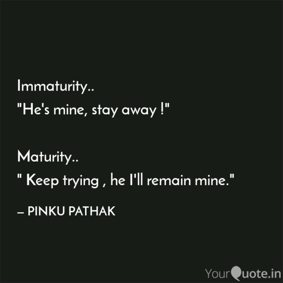 Immaturity He's Mine Stay He Mine Quotes