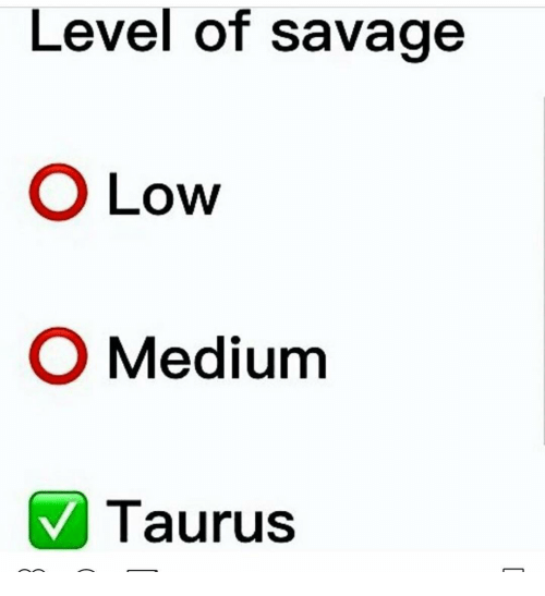 Level Of Savage Low Taurus Memes