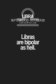 Libras Are Bipolar As Hell Libra Memes
