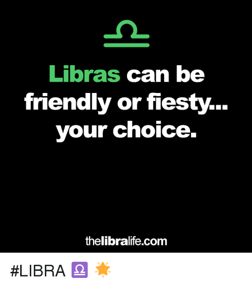 Libras Can Be Friendly Libra Memes