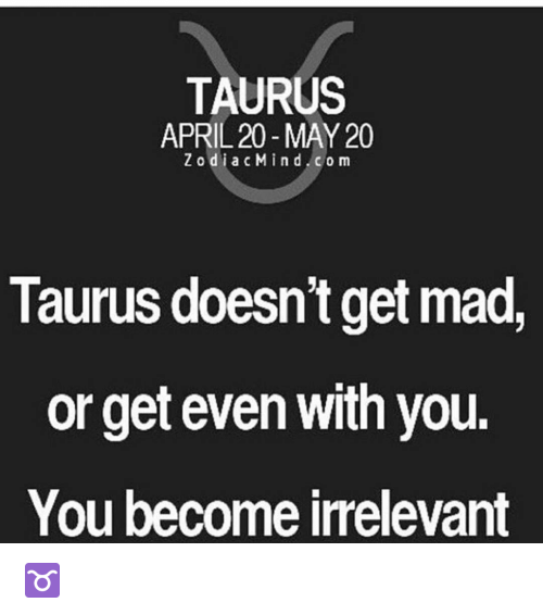 Taurus Doesn't Get Mad Taurus Memes