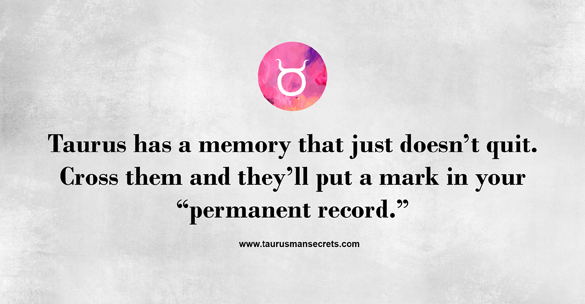 Taurus Has A Memory Taurus Quotes