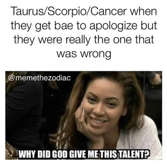Taurus Scorpio Cancer When Taurus Memes