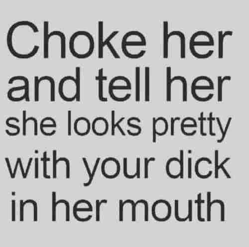 Choke Her And Tell Her Freaky Nasty Quotes