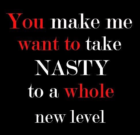 You Make Me Want Freaky Nasty Quotes