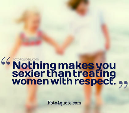 Nothing Makes You Sexier Respect Her Quotes