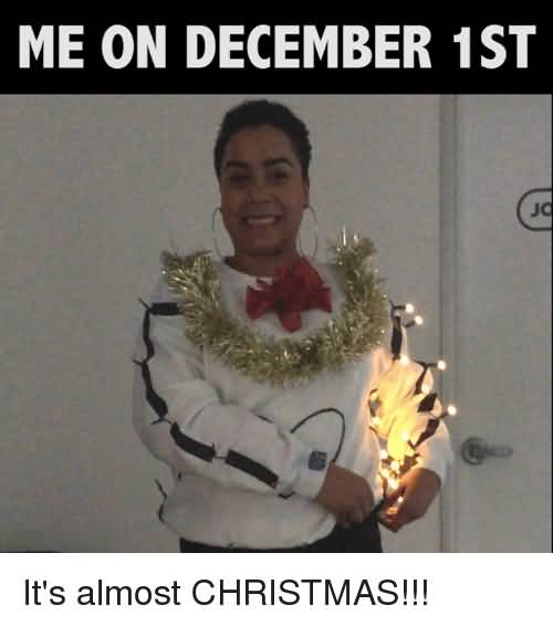 Me On December 1st Its Almost Christmas Memes