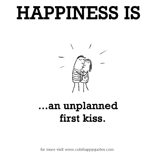 Happiness Is An Unplanned First Kiss First Kiss Quotes