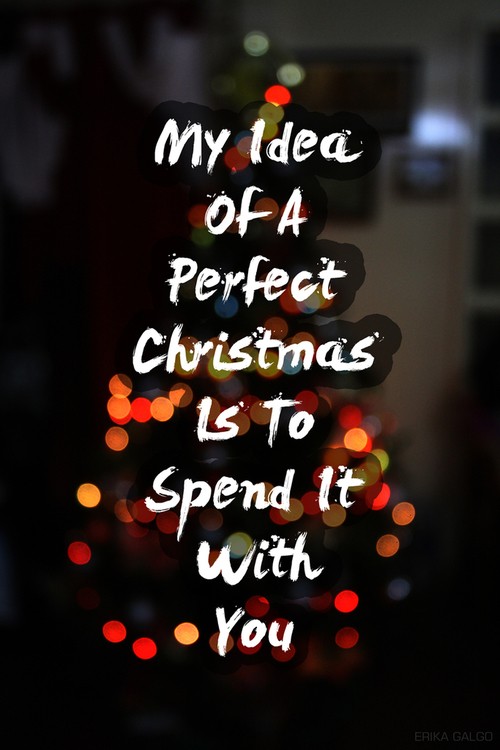 My idea of a perfect christmas is to spend it with you