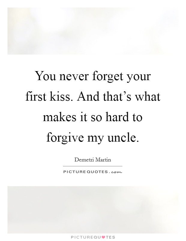 You Never Forget Your First Kiss First Kiss Quotes