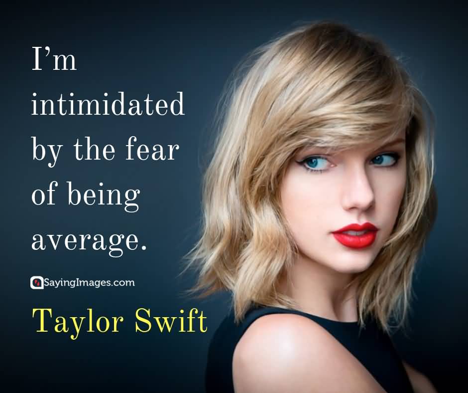 Im Intimidated By The Taylor Swift Quotes Preet Kamal