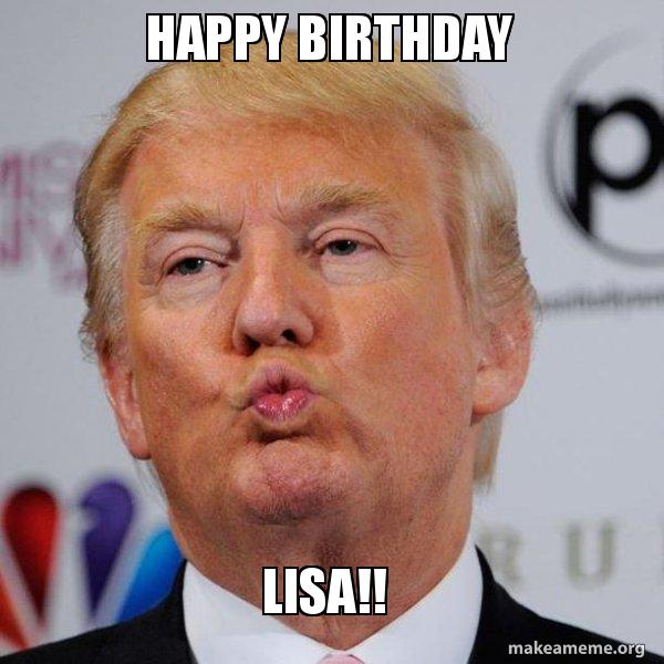 Lisa Birthday Wish By Trump Happy Birthday Lisa Meme