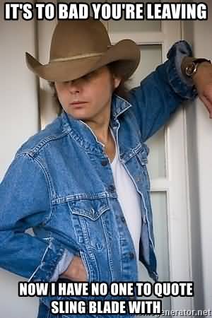 It's To Bad You're Leaving Dwight Yoakam Sling Blade