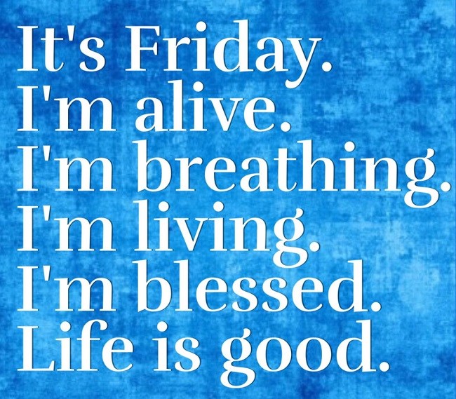 It's Friday I'm Alivel Friday Quotes