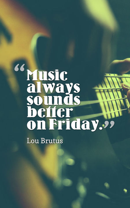 Music Always Sounds Betterl Friday Quotes