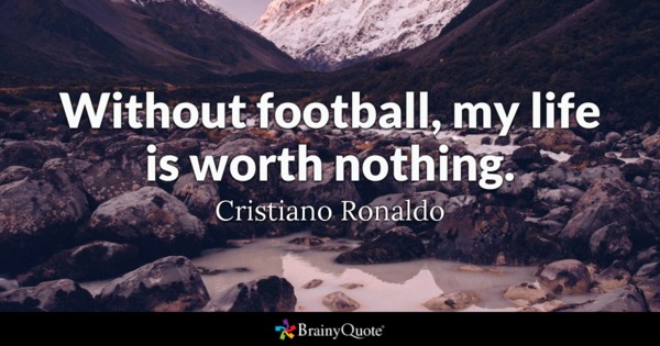 My Life Is Worth Nothing Football Quotes