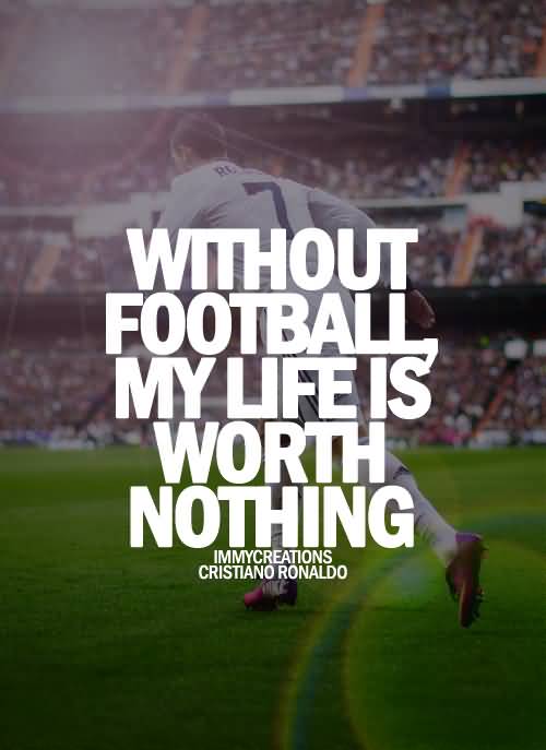 Without Football My Life Football Quotes