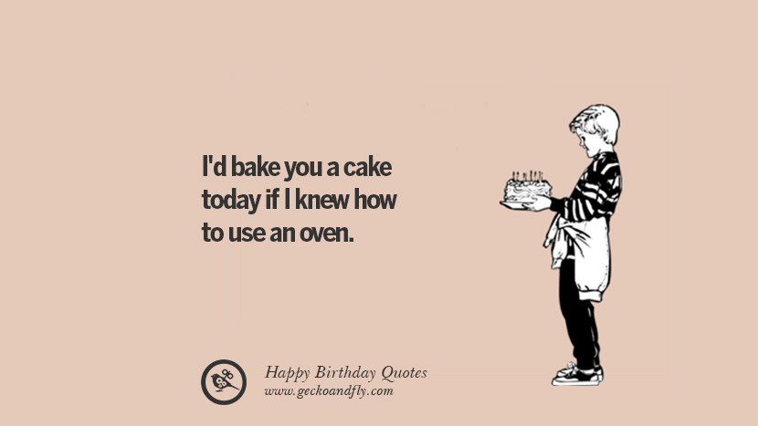 I'd Bake You A Cake Funny Birthday Quotes