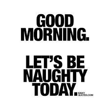 Good Morning Let's Be Dirty Quotes