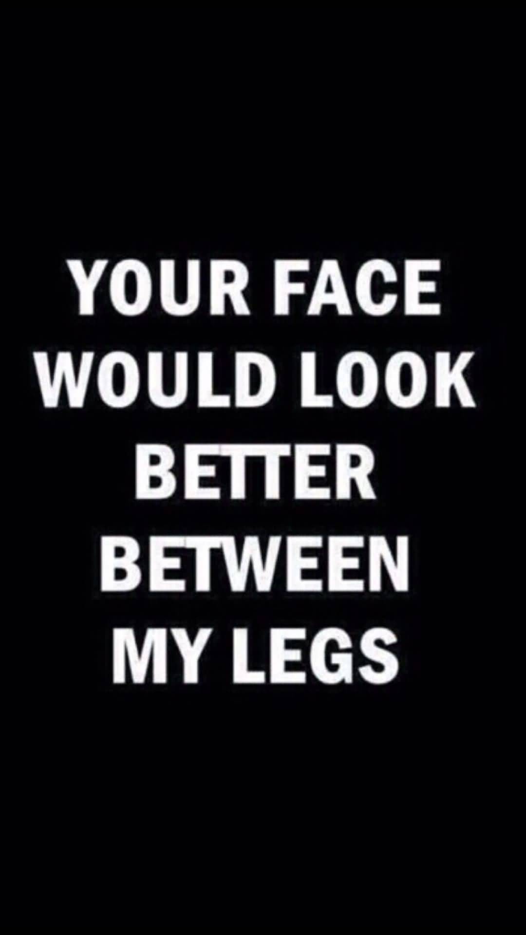 Your Face Would Look Dirty Quotes