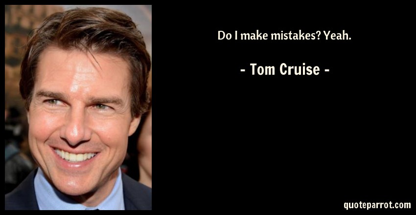 Do I Make Mistakes Yeah Tom Cruise Quotes