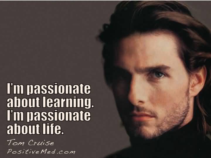 I'm Passionate About Learning Tom Cruise Quotes