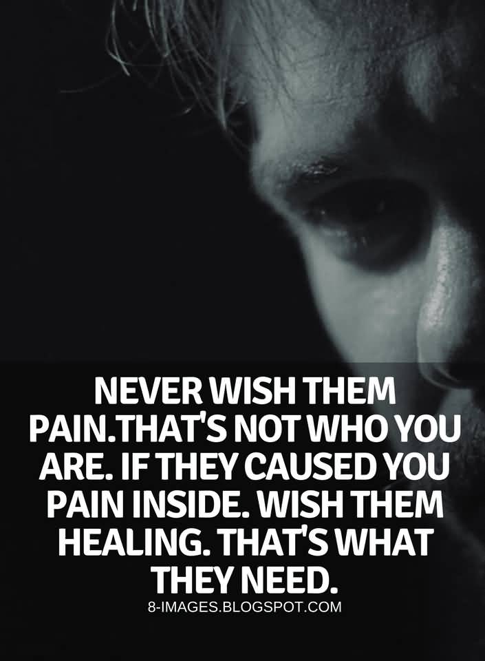 Never Wish Them Pain Pain Quotes