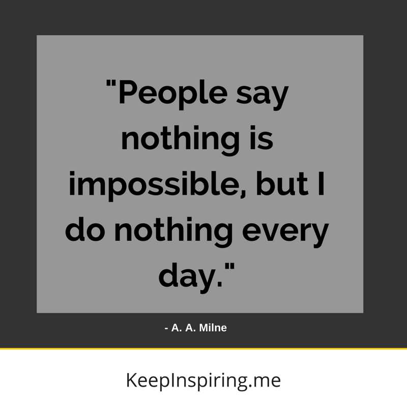 People Say Nothing Is Impossible Funny Quotes