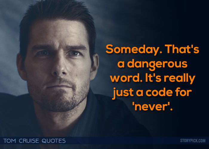 Someday.That's A Dangerous Word Tom Cruise Quotes