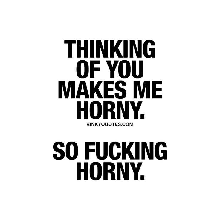 You Make Me Horny Quotes Pics: If you feel horny by seeing your partner the...