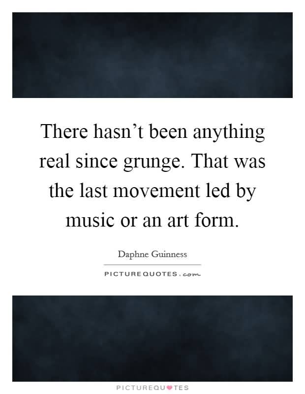 There Hasn't Been Anything Grunge Quotes