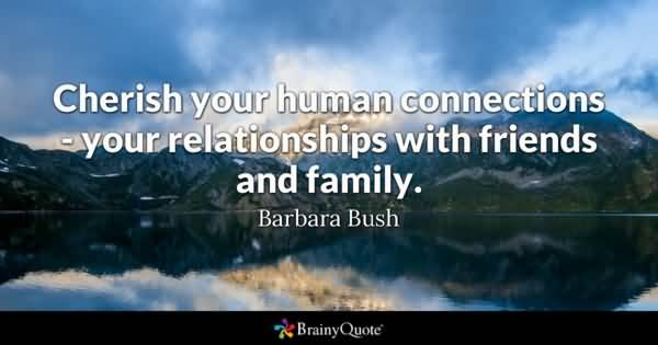 Cherish Your Human Connections Friends Are Family Quotes